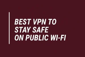 Best VPN to Stay Safe on Public WiFi